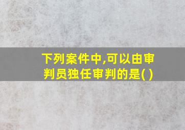 下列案件中,可以由审判员独任审判的是( )